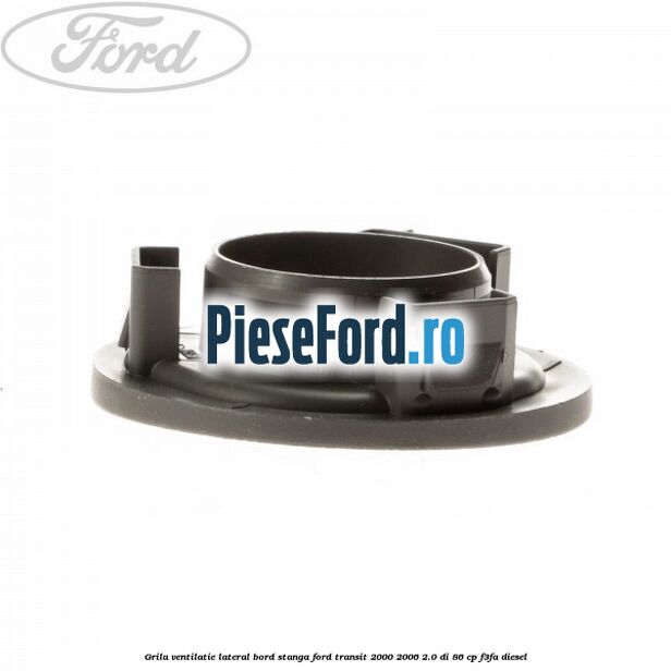 Grila ventilatie lateral bord stanga Ford Transit 2000-2006 2.0 DI 86 cp F3FA diesel