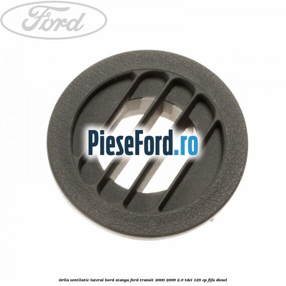 Grila ventilatie lateral bord stanga Ford Transit 2000-2006 2.0 TDCi 125 cp FIFA diesel