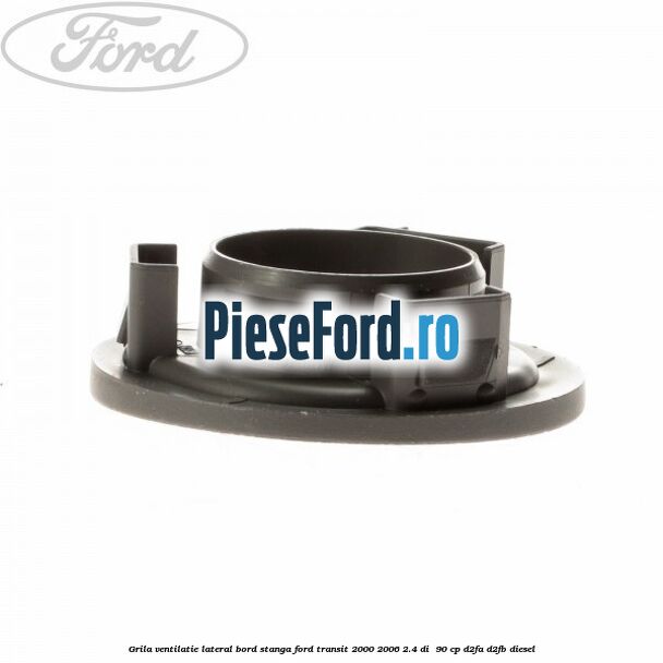 Grila ventilatie lateral bord stanga Ford Transit 2000-2006 2.4 DI  90 cp D2FA, D2FB diesel