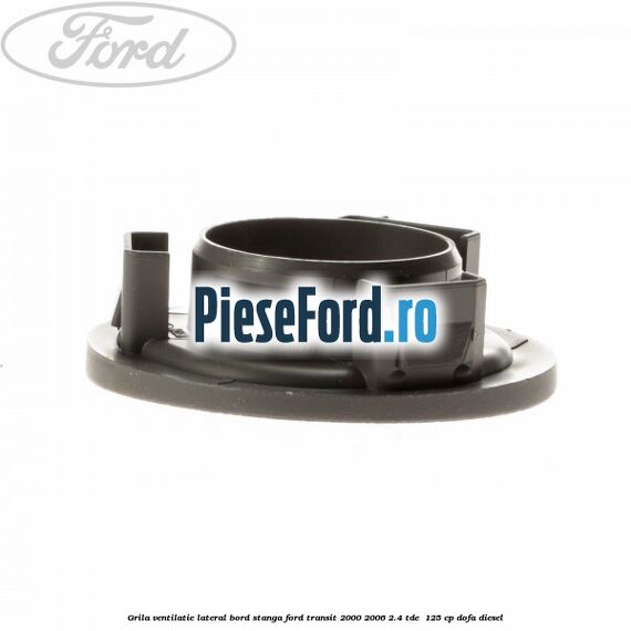 Grila ventilatie lateral bord stanga Ford Transit 2000-2006 2.4 TDE  125 cp DOFA diesel