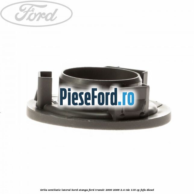 Grila ventilatie lateral bord stanga Ford Transit 2000-2006 2.4 TDE 115 cp FXFA diesel