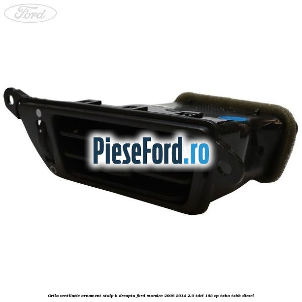 Grila ventilatie ornament stalp B dreapta Ford Mondeo 2008-2014 2.0 TDCi 163 cp TXBA, TXBB diesel