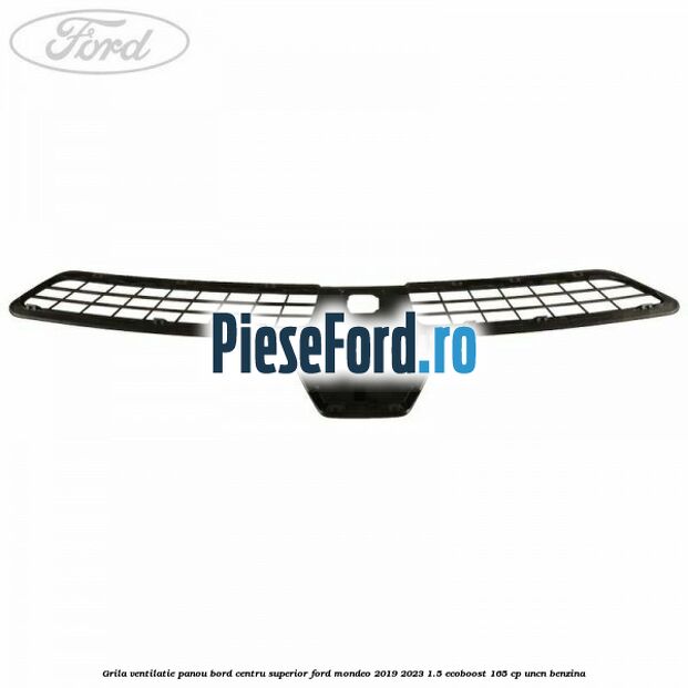 Grila ventilatie panou bord centru superior Ford Mondeo 2019-2023 1.5 EcoBoost 165 cp UNCN benzina