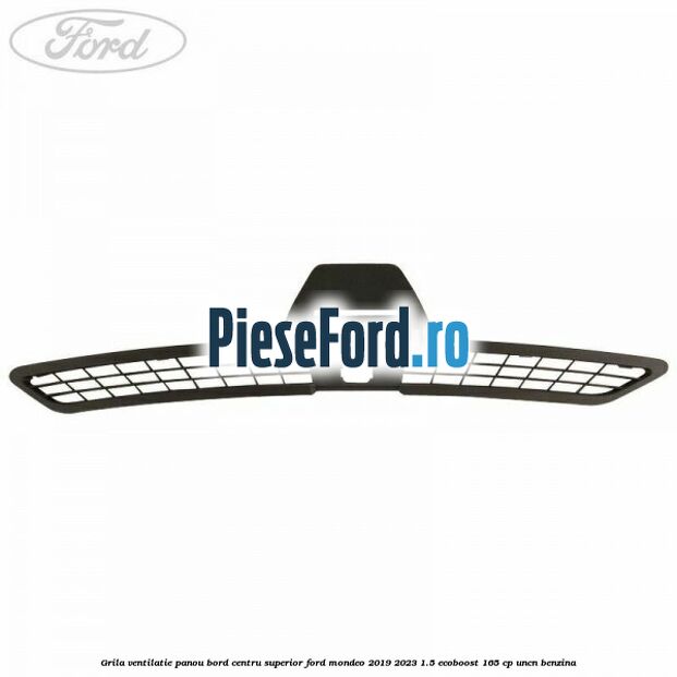 Grila ventilatie panou bord centru superior Ford Mondeo 2019-2023 1.5 EcoBoost 165 cp UNCN benzina