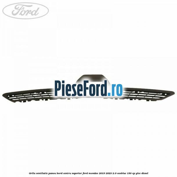 Grila ventilatie panou bord centru superior Ford Mondeo 2019-2023 2.0 EcoBlue 150 cp YLCC diesel