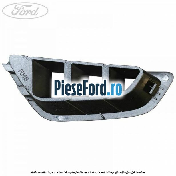 Grila ventilatie panou bord dreapta Ford B-Max 1.0 EcoBoost 100 cp Grila ventilatie panou bord dreapta Ford B-Max 1.0 EcoBoost 100 cp SFJA, SFJB, SFJC, SFJD benzina