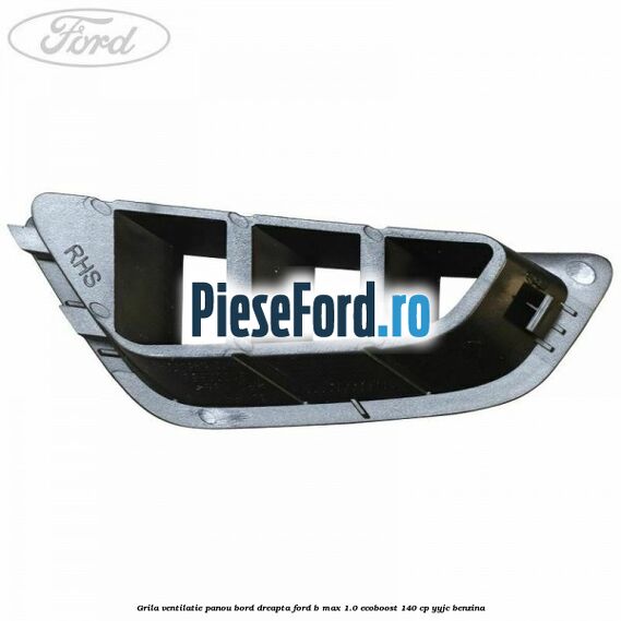 Grila ventilatie panou bord dreapta Ford B-Max 1.0 EcoBoost 140 cp YYJC benzina