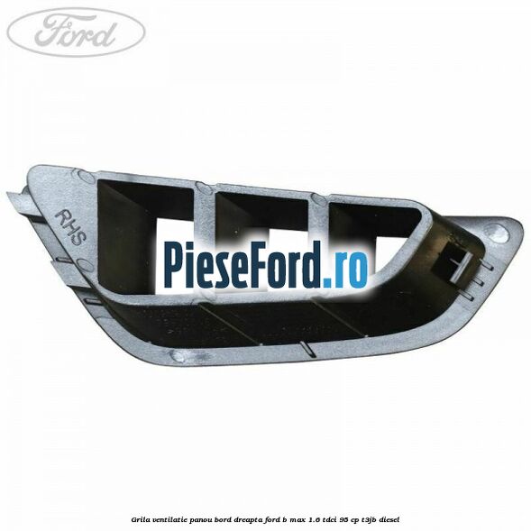 Grila ventilatie panou bord dreapta Ford B-Max 1.6 TDCi 95 cp Grila ventilatie panou bord dreapta Ford B-Max 1.6 TDCi 95 cp T3JB diesel