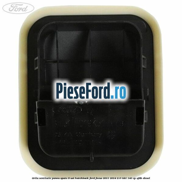 Grila ventilatie panou spate 5 usi hatchback Ford Focus 2011-2014 2.0 TDCi 140 cp UFDB diesel