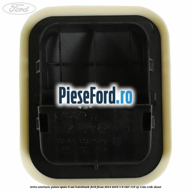 Grila ventilatie panou spate 5 usi hatchback Ford Focus 2014-2018 1.6 TDCi 115 cp Grila ventilatie panou spate 5 usi hatchback Ford Focus 2014-2018 1.6 TDCi 115 cp T1DA, T1DB diesel