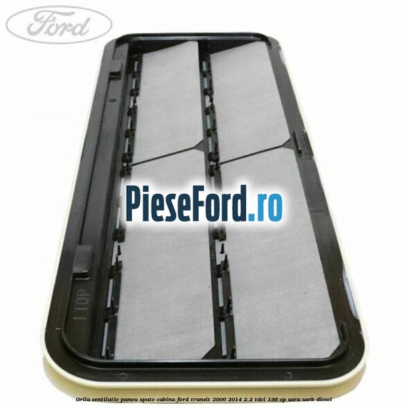 Grila ventilatie panou spate cabina Ford Transit 2006-2014 2.2 TDCi 136 cp USRA, USRB diesel