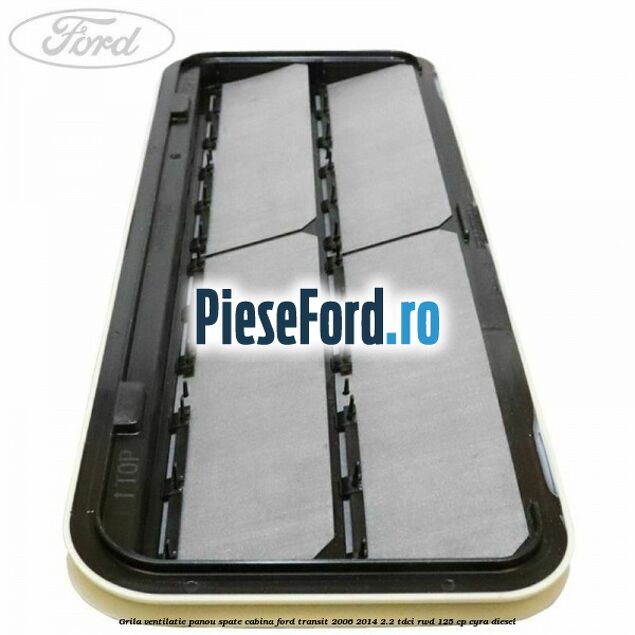 Grila ventilatie panou spate cabina Ford Transit 2006-2014 2.2 TDCi RWD 125 cp CYRA diesel