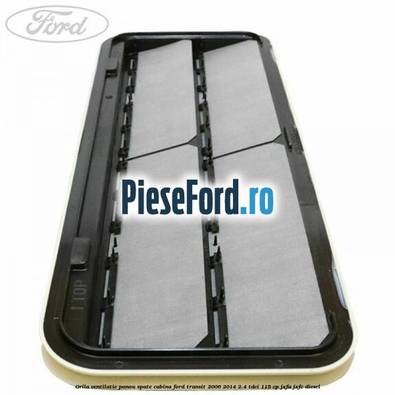 Grila ventilatie panou spate cabina Ford Transit 2006-2014 2.4 TDCi 115 cp JXFA, JXFC diesel