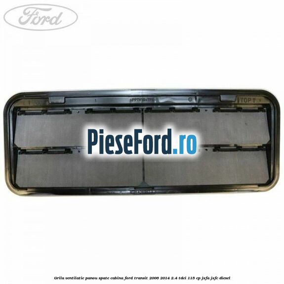 Grila ventilatie panou spate cabina Ford Transit 2006-2014 2.4 TDCi 115 cp JXFA, JXFC diesel