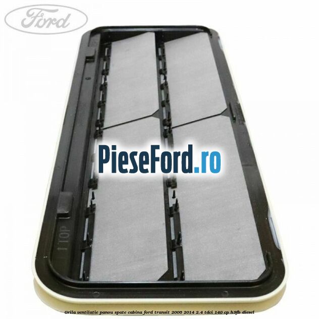 Grila ventilatie panou spate cabina Ford Transit 2006-2014 2.4 TDCi 140 cp Grila ventilatie panou spate cabina Ford Transit 2006-2014 2.4 TDCi 140 cp H9FB diesel
