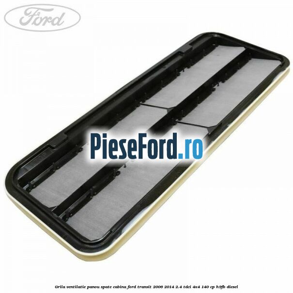 Grila ventilatie panou spate cabina Ford Transit 2006-2014 2.4 TDCi 4x4 140 cp H9FB diesel