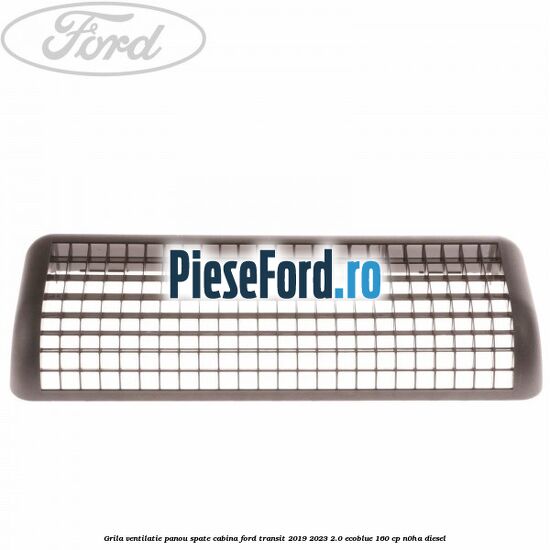 Grila ventilatie panou spate cabina Ford Transit 2019-2023 2.0 EcoBlue 160 cp N0HA diesel