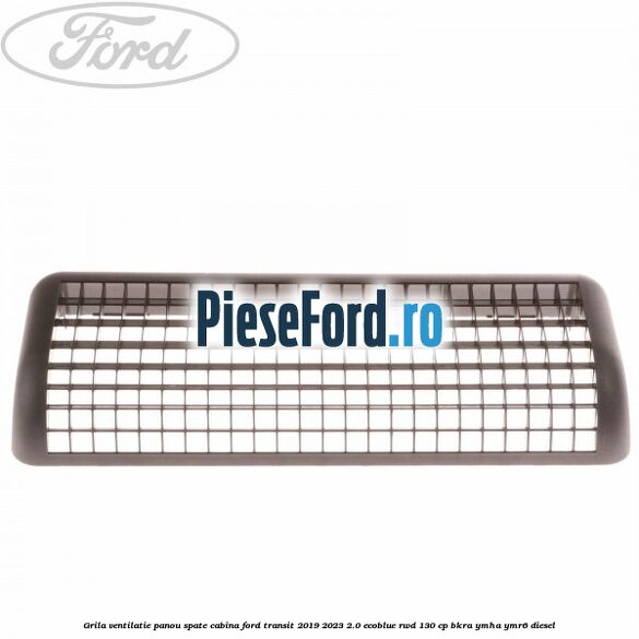 Grila ventilatie panou spate cabina Ford Transit 2019-2023 2.0 EcoBlue RWD 130 cp BKRA, YMHA, YMR6 diesel