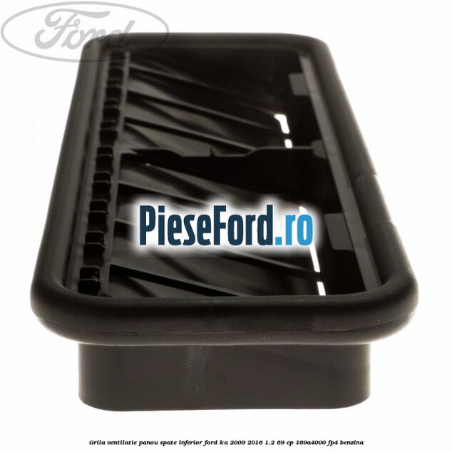 Grila ventilatie panou spate inferior Ford Ka 2009-2016 1.2 69 cp 169A4000, FP4 benzina