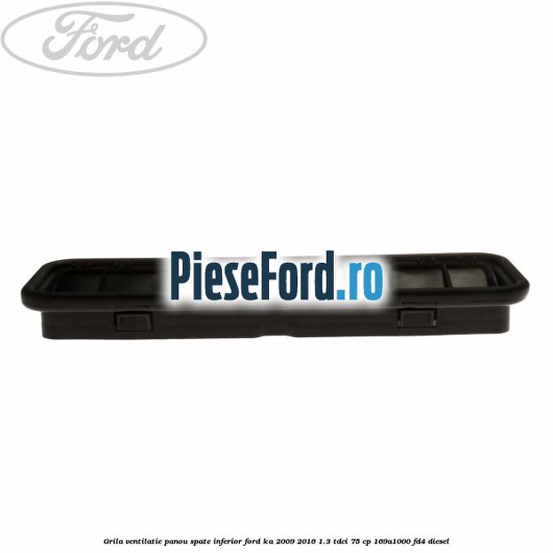 Grila ventilatie panou spate inferior Ford Ka 2009-2016 1.3 TDCi 75 cp 169A1000, FD4 diesel