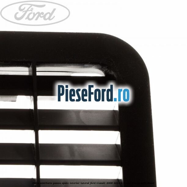 Grila ventilatie panou spate interior lateral Ford Transit 2006-2014 2.2 TDCi 110 cp QVFA diesel