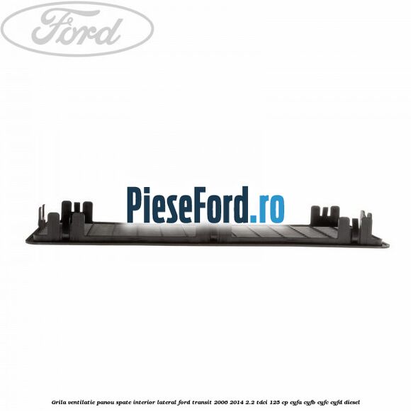 Grila ventilatie panou spate interior lateral Ford Transit 2006-2014 2.2 TDCi 125 cp CYFA, CYFB, CYFC, CYFD diesel