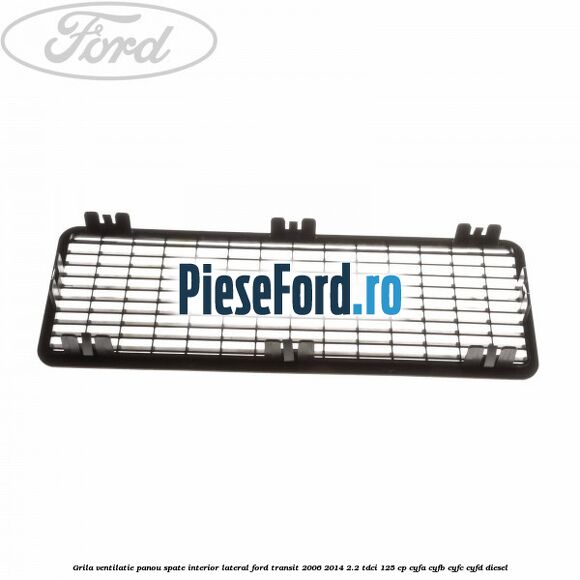 Grila ventilatie panou spate interior lateral Ford Transit 2006-2014 2.2 TDCi 125 cp CYFA, CYFB, CYFC, CYFD diesel