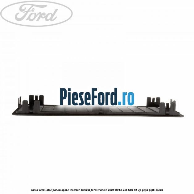 Grila ventilatie panou spate interior lateral Ford Transit 2006-2014 2.2 TDCi 85 cp P8FA, P8FB diesel