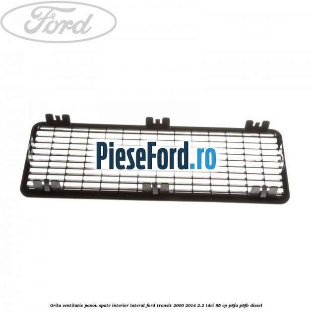 Grila ventilatie panou spate interior lateral Ford Transit 2006-2014 2.2 TDCi 85 cp P8FA, P8FB diesel