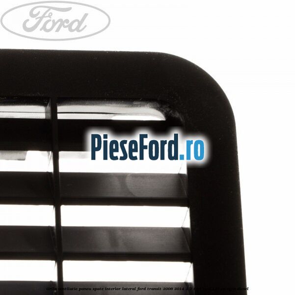 Grila ventilatie panou spate interior lateral Ford Transit 2006-2014 2.2 TDCi RWD 125 cp CYRA diesel