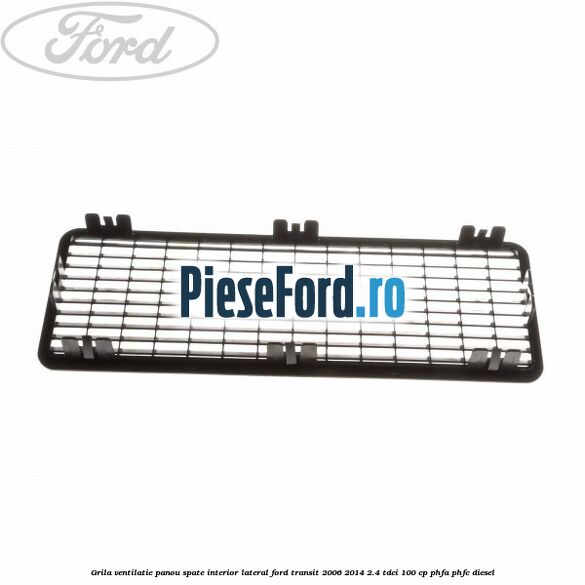 Grila ventilatie panou spate interior lateral Ford Transit 2006-2014 2.4 TDCi 100 cp PHFA, PHFC diesel