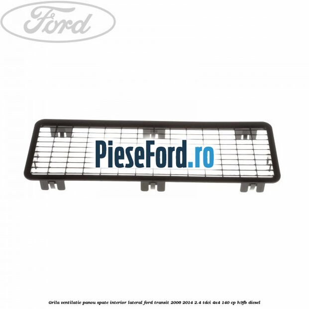 Grila ventilatie panou spate interior lateral Ford Transit 2006-2014 2.4 TDCi 4x4 140 cp Grila ventilatie panou spate interior lateral Ford Transit 2006-2014 2.4 TDCi 4x4 140 cp H9FB diesel