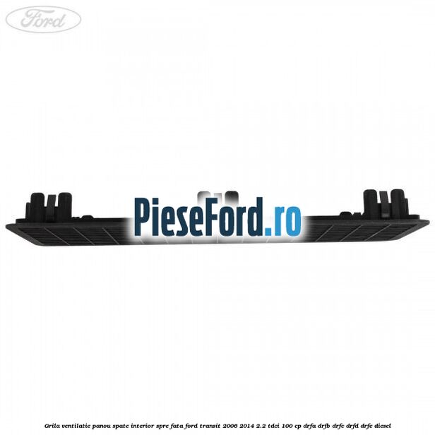 Grila ventilatie panou spate interior spre fata Ford Transit 2006-2014 2.2 TDCi 100 cp DRFA, DRFB, DRFC, DRFD, DRFE diesel