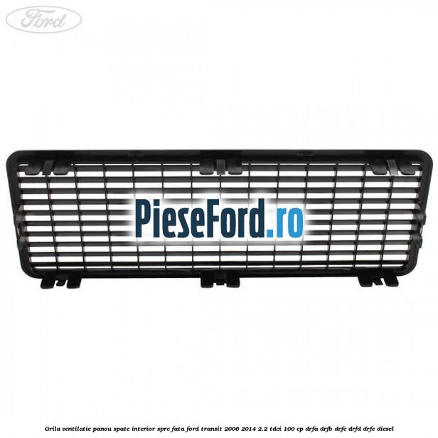 Grila ventilatie panou spate interior spre fata Ford Transit 2006-2014 2.2 TDCi 100 cp DRFA, DRFB, DRFC, DRFD, DRFE diesel