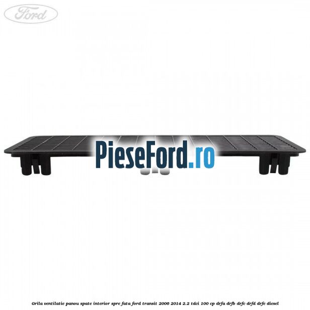 Grila ventilatie panou spate interior spre fata Ford Transit 2006-2014 2.2 TDCi 100 cp DRFA, DRFB, DRFC, DRFD, DRFE diesel