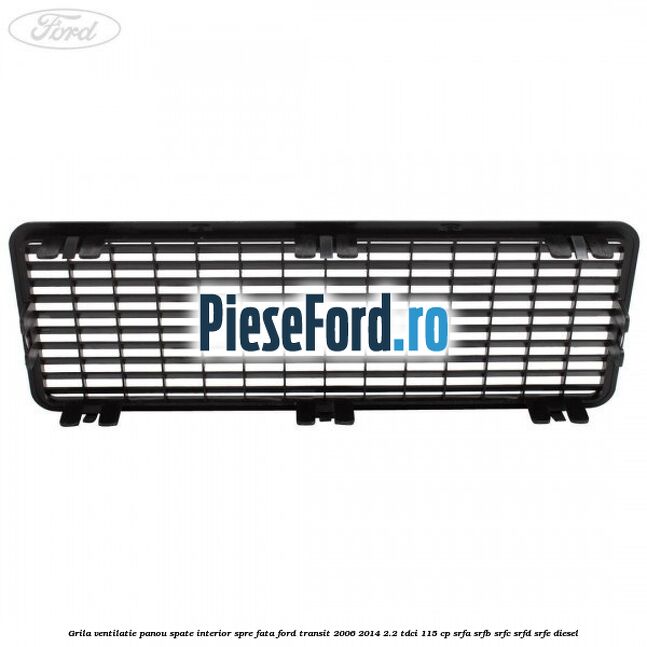 Grila ventilatie panou spate interior spre fata Ford Transit 2006-2014 2.2 TDCi 115 cp SRFA, SRFB, SRFC, SRFD, SRFE diesel