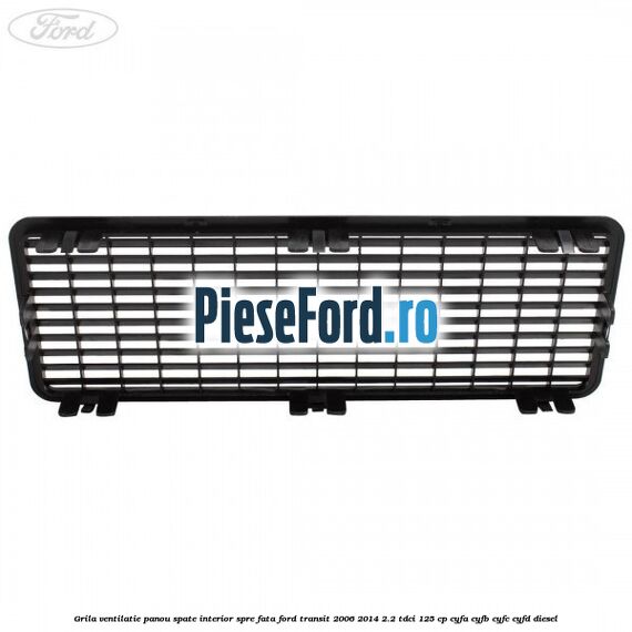 Grila ventilatie panou spate interior spre fata Ford Transit 2006-2014 2.2 TDCi 125 cp CYFA, CYFB, CYFC, CYFD diesel