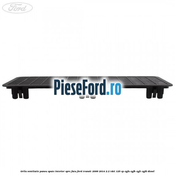 Grila ventilatie panou spate interior spre fata Ford Transit 2006-2014 2.2 TDCi 125 cp CYFA, CYFB, CYFC, CYFD diesel