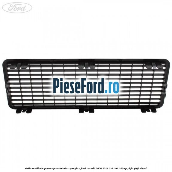 Grila ventilatie panou spate interior spre fata Ford Transit 2006-2014 2.4 TDCi 100 cp PHFA, PHFC diesel