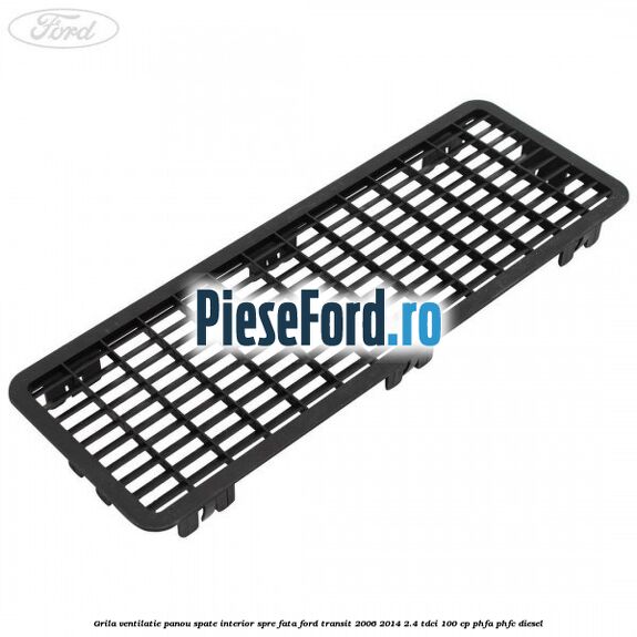 Grila ventilatie panou spate interior spre fata Ford Transit 2006-2014 2.4 TDCi 100 cp PHFA, PHFC diesel