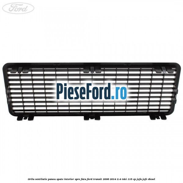 Grila ventilatie panou spate interior spre fata Ford Transit 2006-2014 2.4 TDCi 115 cp JXFA, JXFC diesel
