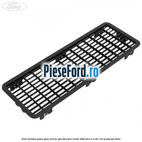 Grila ventilatie panou spate interior spre fata Ford Transit 2006-2014 2.4 TDCi 115 cp JXFA, JXFC diesel