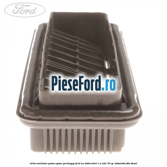 Grila ventilatie panou spate portbagaj Ford Ka 2009-2016 1.3 TDCi 75 cp Grila ventilatie panou spate portbagaj Ford Ka 2009-2016 1.3 TDCi 75 cp 169A1000, FD4 diesel