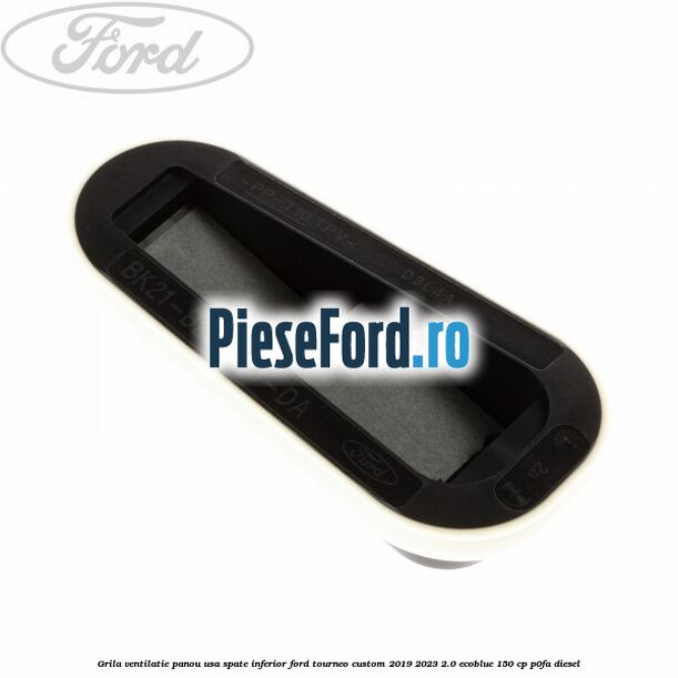 Grila ventilatie panou usa spate inferior Ford Tourneo Custom 2019-2023 2.0 EcoBlue 150 cp P0FA diesel