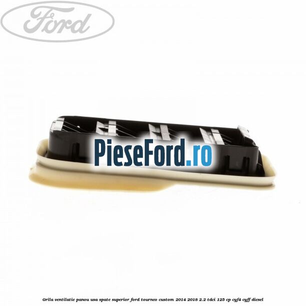 Grila ventilatie panou usa spate superior Ford Tourneo Custom 2014-2018 2.2 TDCi 125 cp CYF4, CYFF diesel