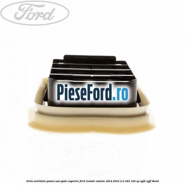 Grila ventilatie panou usa spate superior Ford Transit Custom 2014-2018 2.2 TDCi 125 cp CYF4, CYFF diesel