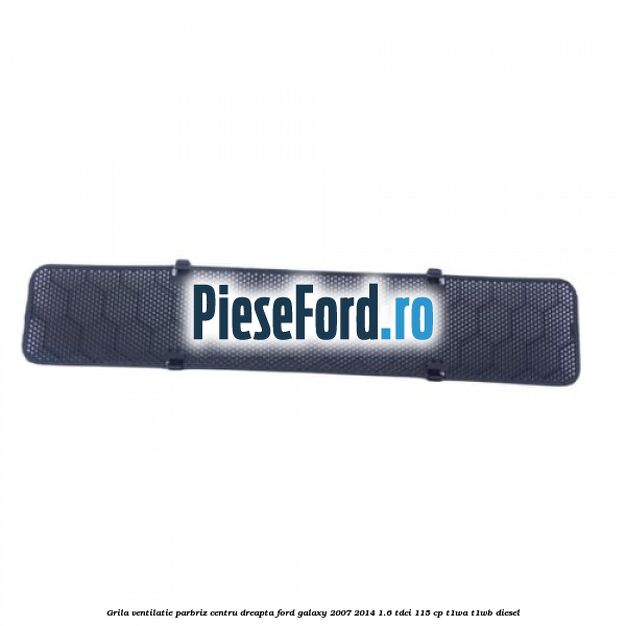 Grila ventilatie parbriz centru dreapta Ford Galaxy 2007-2014 1.6 TDCi 115 cp Grila ventilatie parbriz centru dreapta Ford Galaxy 2007-2014 1.6 TDCi 115 cp T1WA, T1WB diesel
