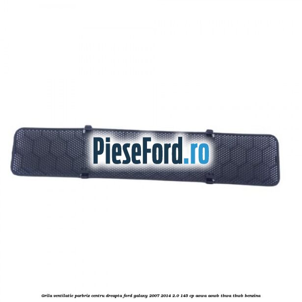 Grila ventilatie parbriz centru dreapta Ford Galaxy 2007-2014 2.0 145 cp Grila ventilatie parbriz centru dreapta Ford Galaxy 2007-2014 2.0 145 cp AOWA, AOWB, TBWA, TBWB benzina