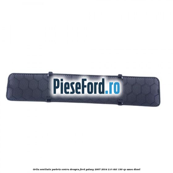 Grila ventilatie parbriz centru dreapta Ford Galaxy 2007-2014 2.0 TDCi 130 cp AZWA diesel
