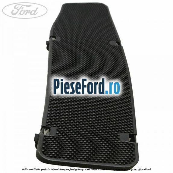 Grila ventilatie parbriz lateral dreapta Ford Galaxy 2007-2014 2.0 TDCi 140 cp QXWA, QXWB, QXWC, UFWA diesel